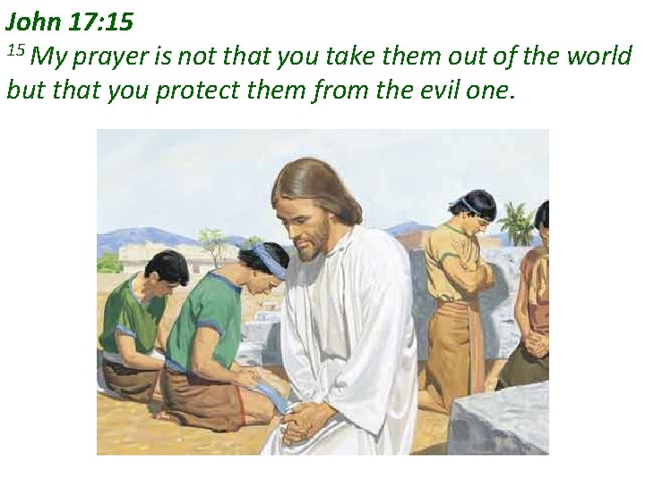 John 17: 15 15 My prayer is not that you take them out of John 17: 15 15 My prayer is not that you take them out of