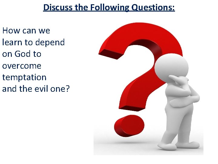 Discuss the Following Questions: How can we learn to depend on God to overcome Discuss the Following Questions: How can we learn to depend on God to overcome