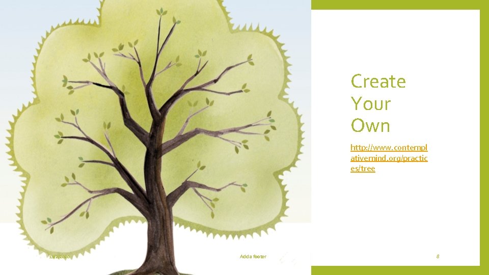 Create Your Own http: //www. contempl ativemind. org/practic es/tree 11/2/2020 Add a footer 8 Create Your Own http: //www. contempl ativemind. org/practic es/tree 11/2/2020 Add a footer 8