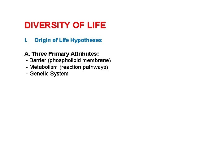 DIVERSITY OF LIFE I. Origin of Life Hypotheses A. Three Primary Attributes: - Barrier