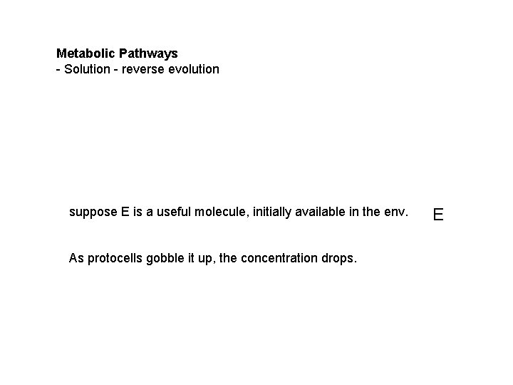 Metabolic Pathways - Solution - reverse evolution suppose E is a useful molecule, initially