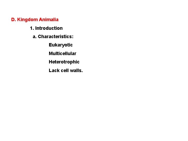 D. Kingdom Animalia 1. Introduction a. Characteristics: Eukaryotic Multicellular Heterotrophic Lack cell walls. 