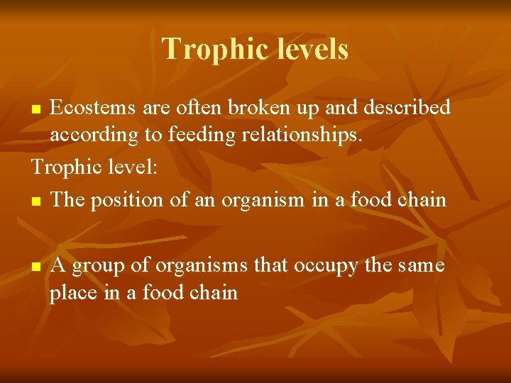 Trophic levels Ecostems are often broken up and described according to feeding relationships. Trophic