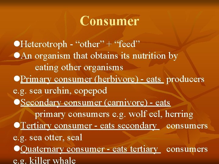 Consumer l. Heterotroph - “other” + “feed” l. An organism that obtains its nutrition