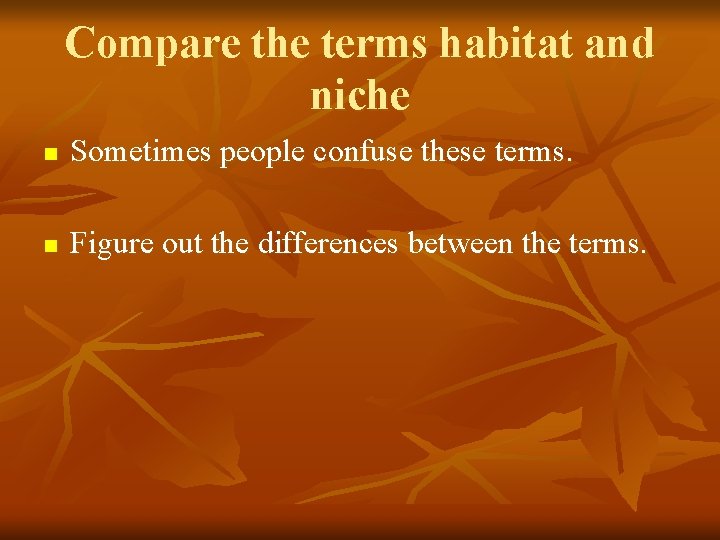 Compare the terms habitat and niche n Sometimes people confuse these terms. n Figure
