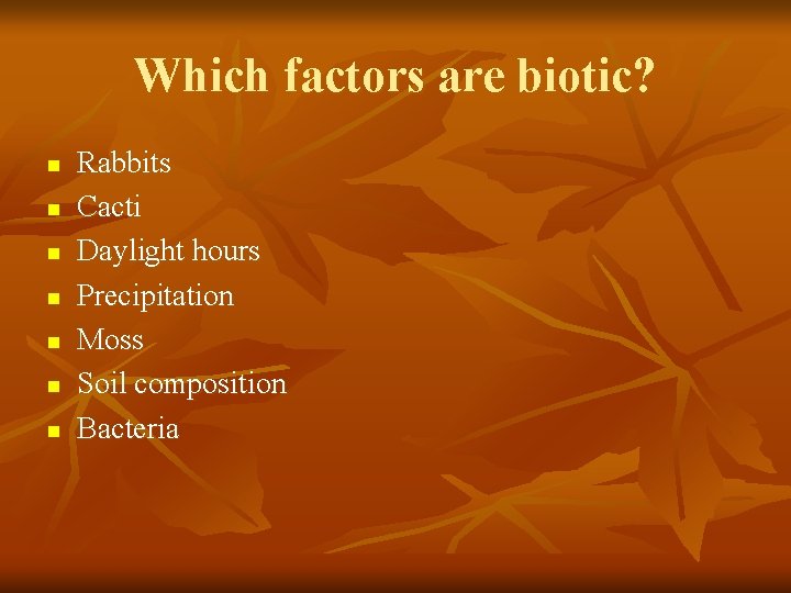 Which factors are biotic? n n n n Rabbits Cacti Daylight hours Precipitation Moss