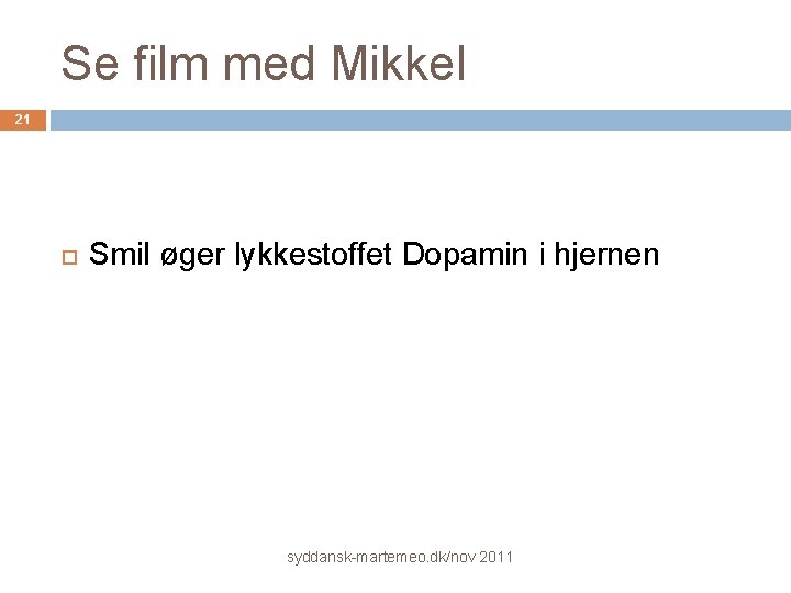 Se film med Mikkel 21 Smil øger lykkestoffet Dopamin i hjernen syddansk-martemeo. dk/nov 2011