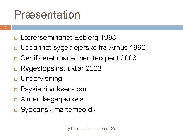 Præsentation 3 Lærerseminariet Esbjerg 1983 Uddannet sygeplejerske fra Århus 1990 Certificeret marte meo terapeut