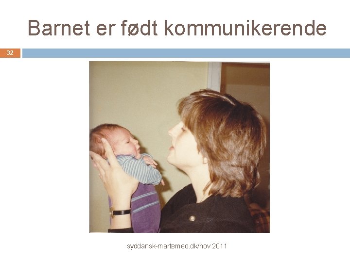 Barnet er født kommunikerende 32 syddansk-martemeo. dk/nov 2011 