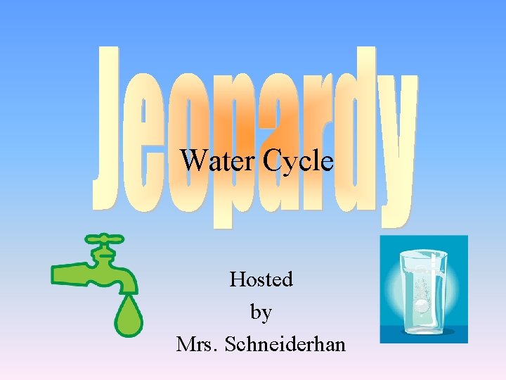 Water Cycle Hosted by Mrs. Schneiderhan 