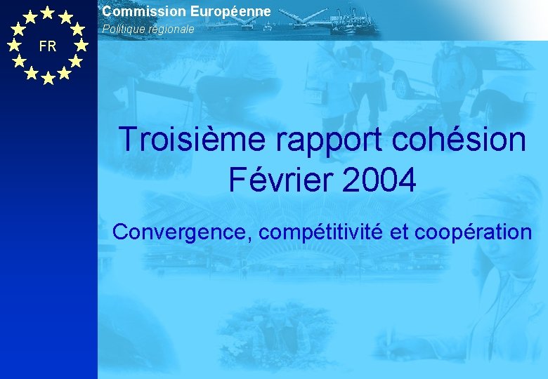 Commission Européenne Politique régionale FR Troisième rapport cohésion Février 2004 Convergence, compétitivité et coopération