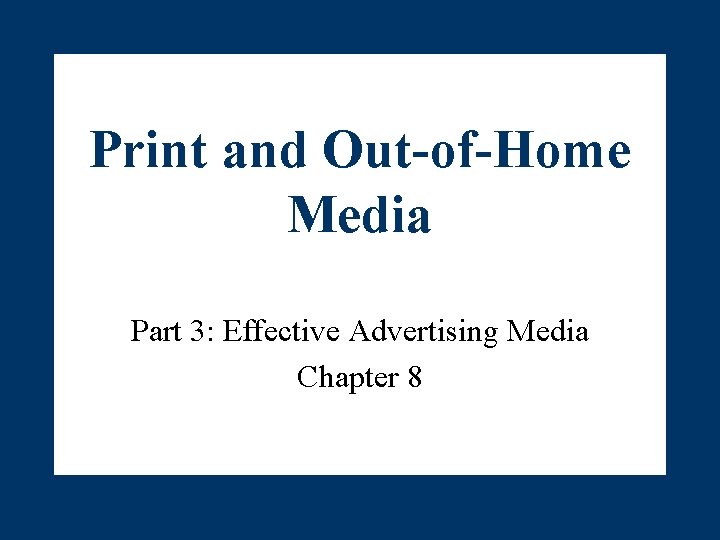 Print and Out-of-Home Media Part 3: Effective Advertising Media Chapter 8 Print and Out-of-Home Media Part 3: Effective Advertising Media Chapter 8