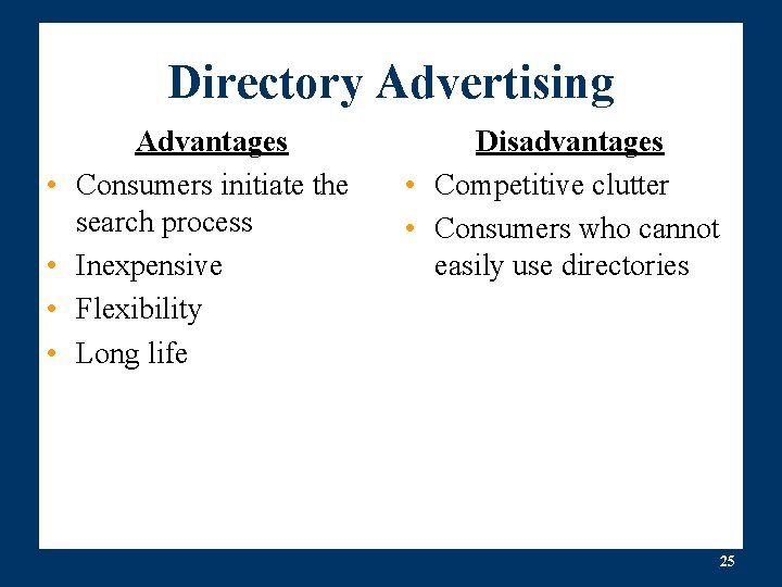 Directory Advertising • • Advantages Consumers initiate the search process Inexpensive Flexibility Long life Directory Advertising • • Advantages Consumers initiate the search process Inexpensive Flexibility Long life