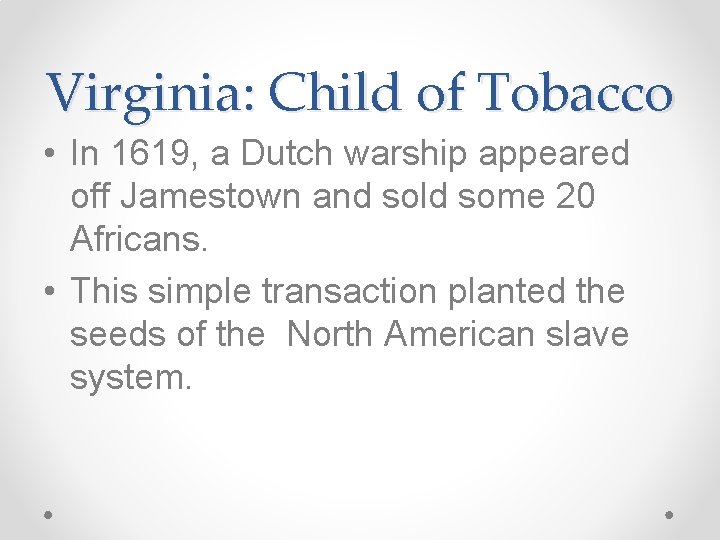 Virginia: Child of Tobacco • In 1619, a Dutch warship appeared off Jamestown and