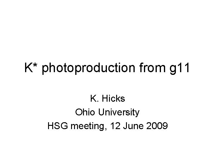 K* photoproduction from g 11 K. Hicks Ohio University HSG meeting, 12 June 2009