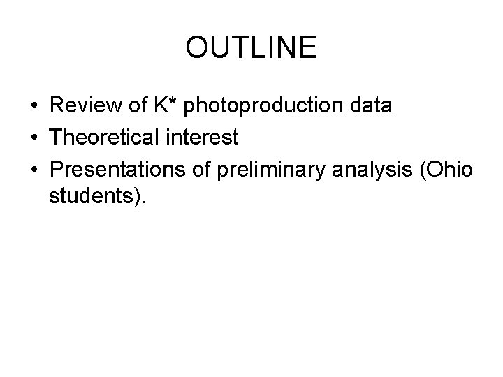 OUTLINE • Review of K* photoproduction data • Theoretical interest • Presentations of preliminary