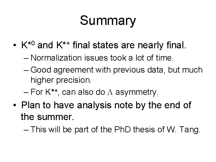 Summary • K*0 and K*+ final states are nearly final. – Normalization issues took