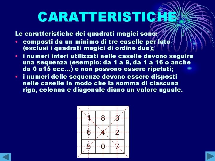 CARATTERISTICHE Le caratteristiche dei quadrati magici sono: • composti da un minimo di tre