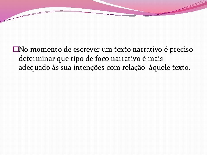 �No momento de escrever um texto narrativo é preciso determinar que tipo de foco �No momento de escrever um texto narrativo é preciso determinar que tipo de foco