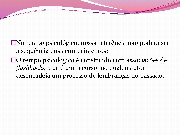 �No tempo psicológico, nossa referência não poderá ser a sequência dos acontecimentos; �O tempo �No tempo psicológico, nossa referência não poderá ser a sequência dos acontecimentos; �O tempo