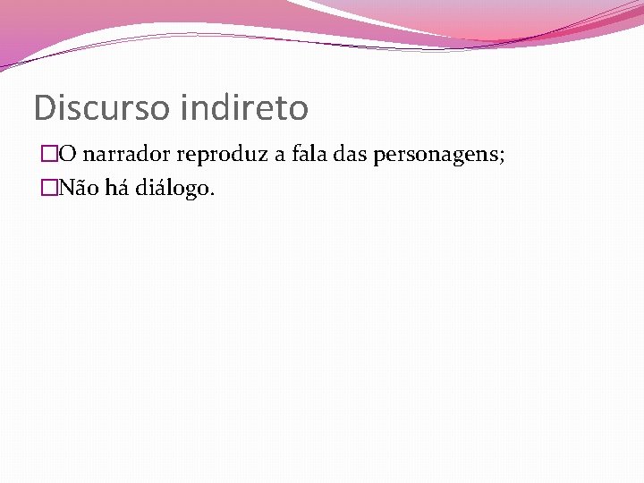 Discurso indireto �O narrador reproduz a fala das personagens; �Não há diálogo. Discurso indireto �O narrador reproduz a fala das personagens; �Não há diálogo.