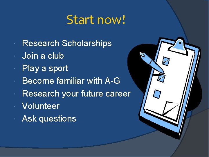 Start now! Research Scholarships Join a club Play a sport Become familiar with A-G