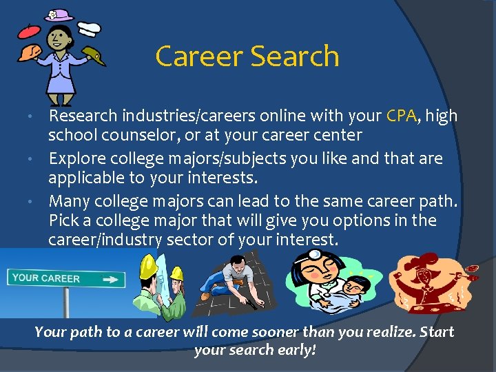 Career Search Research industries/careers online with your CPA, high school counselor, or at your