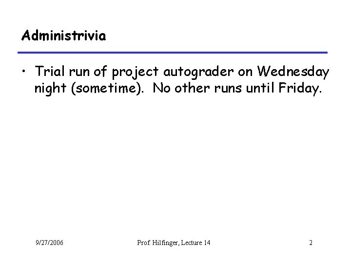 Administrivia • Trial run of project autograder on Wednesday night (sometime). No other runs