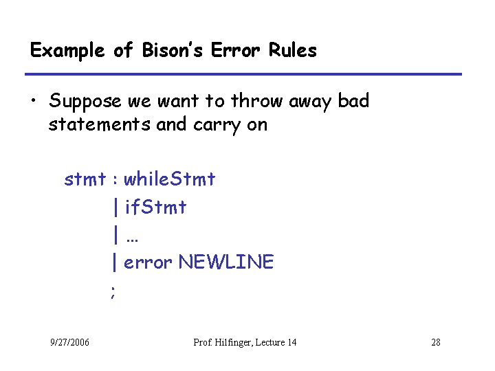 Example of Bison’s Error Rules • Suppose we want to throw away bad statements