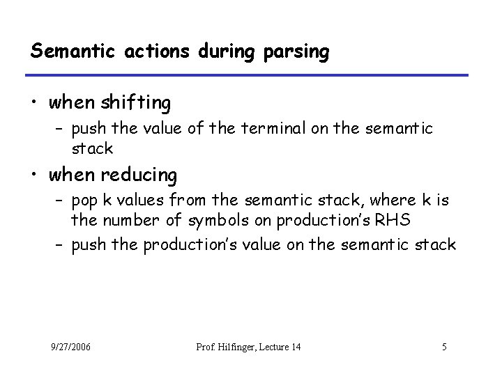 Semantic actions during parsing • when shifting – push the value of the terminal