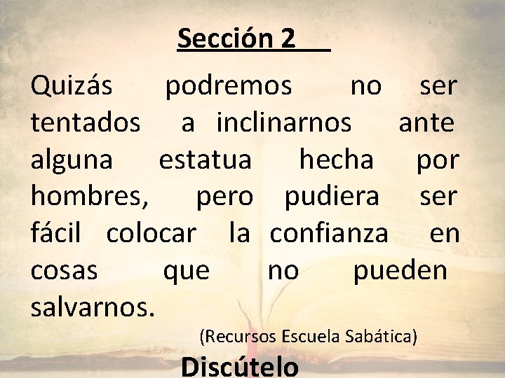 Sección 2 Quizás podremos no ser tentados a inclinarnos ante alguna estatua hecha por