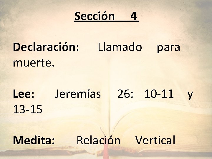 Sección Declaración: muerte. Llamado Lee: Jeremías 13 -15 Medita: 4 para 26: 10 -11