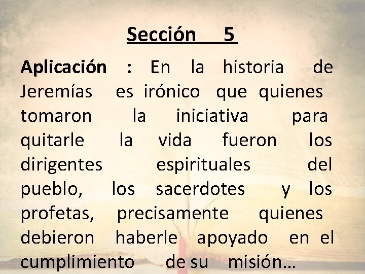 Sección 5 Aplicación : En la historia de Jeremías es irónico que quienes tomaron