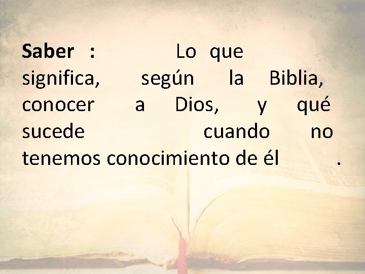 Saber : Lo que significa, según la Biblia, conocer a Dios, y qué sucede