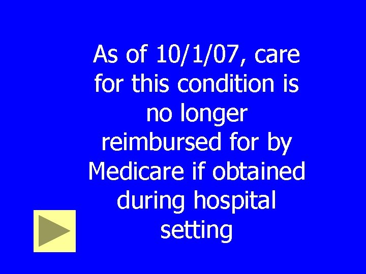 As of 10/1/07, care for this condition is no longer reimbursed for by Medicare