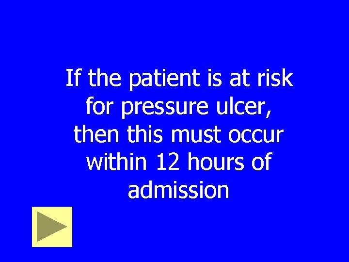 If the patient is at risk for pressure ulcer, then this must occur within