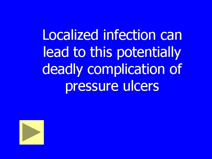 Localized infection can lead to this potentially deadly complication of pressure ulcers 