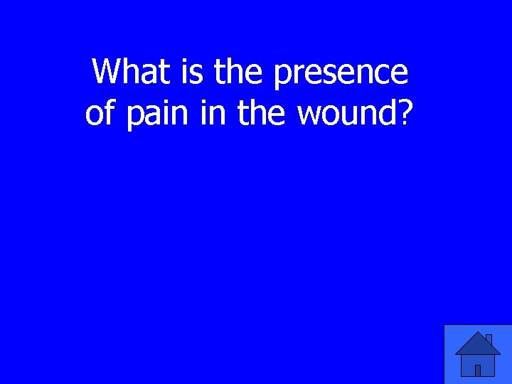 What is the presence of pain in the wound? 