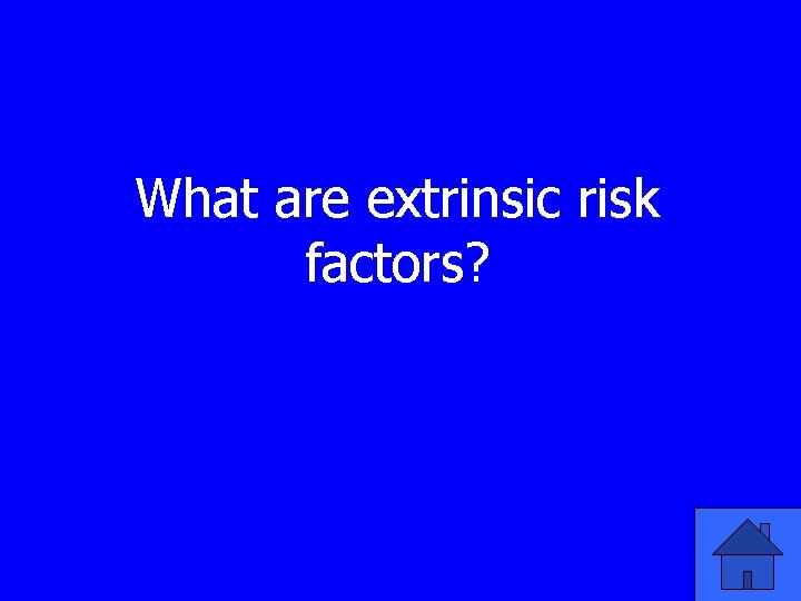 What are extrinsic risk factors? 