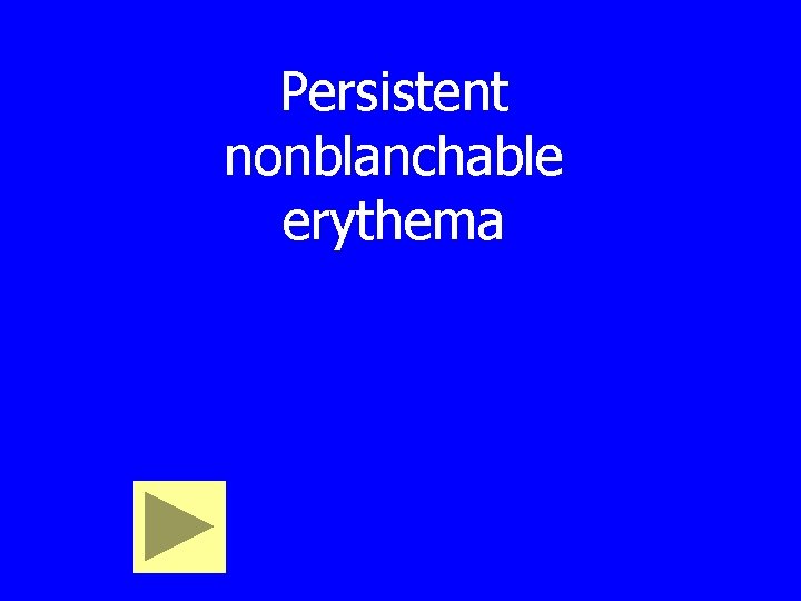Persistent nonblanchable erythema 