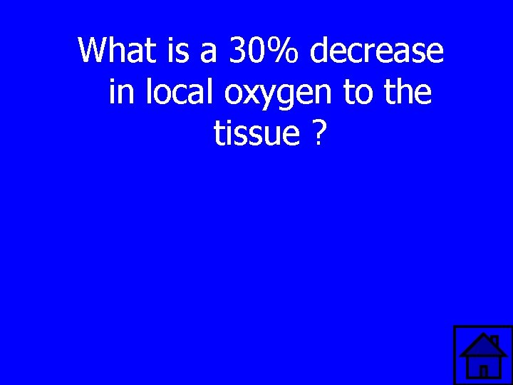 What is a 30% decrease in local oxygen to the tissue ? 