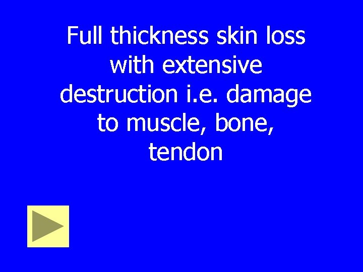 Full thickness skin loss with extensive destruction i. e. damage to muscle, bone, tendon