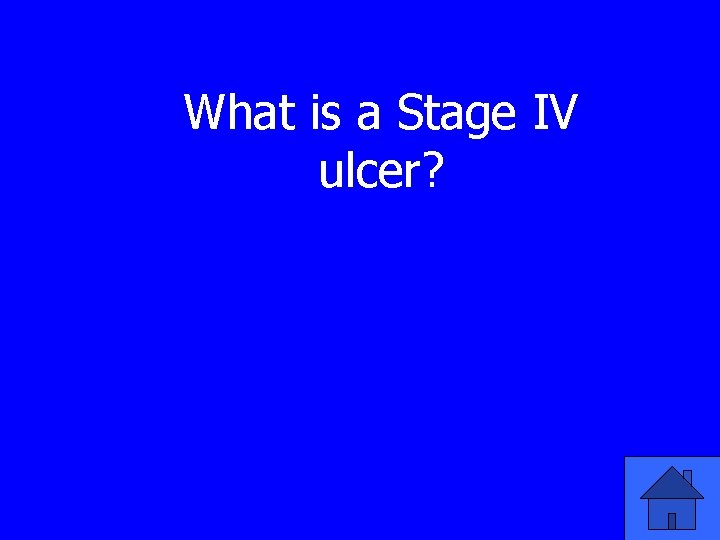 What is a Stage IV ulcer? 