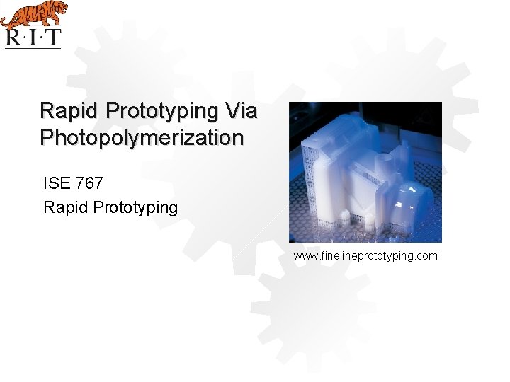 Rapid Prototyping Via Photopolymerization ISE 767 Rapid Prototyping www. finelineprototyping. com 