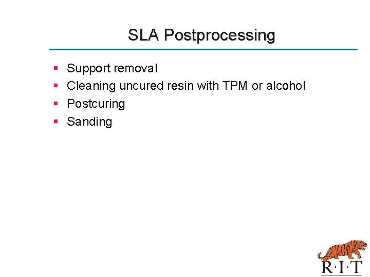 SLA Postprocessing § § Support removal Cleaning uncured resin with TPM or alcohol Postcuring