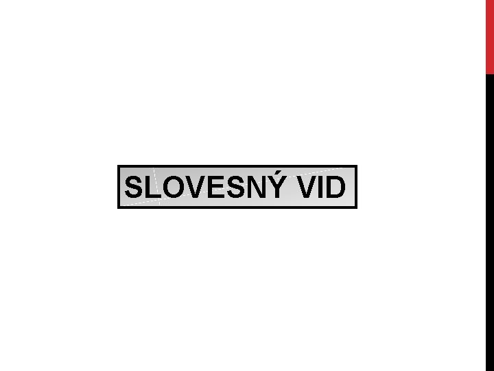 SLOVESNÝ VID SLOVESNÝ VID