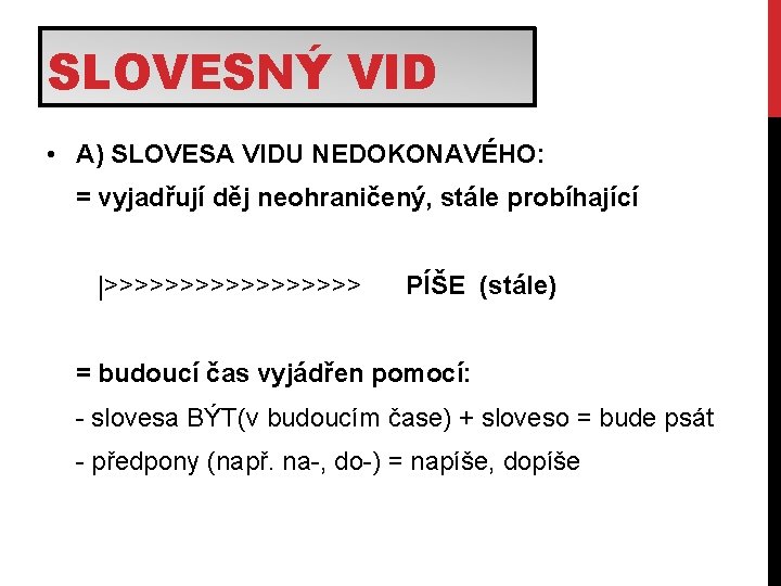 SLOVESNÝ VID • A) SLOVESA VIDU NEDOKONAVÉHO: = vyjadřují děj neohraničený, stále probíhající |>>>>>>>>> SLOVESNÝ VID • A) SLOVESA VIDU NEDOKONAVÉHO: = vyjadřují děj neohraničený, stále probíhající |>>>>>>>>>