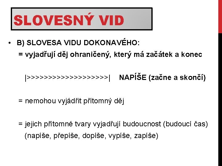 SLOVESNÝ VID • B) SLOVESA VIDU DOKONAVÉHO: = vyjadřují děj ohraničený, který má začátek SLOVESNÝ VID • B) SLOVESA VIDU DOKONAVÉHO: = vyjadřují děj ohraničený, který má začátek