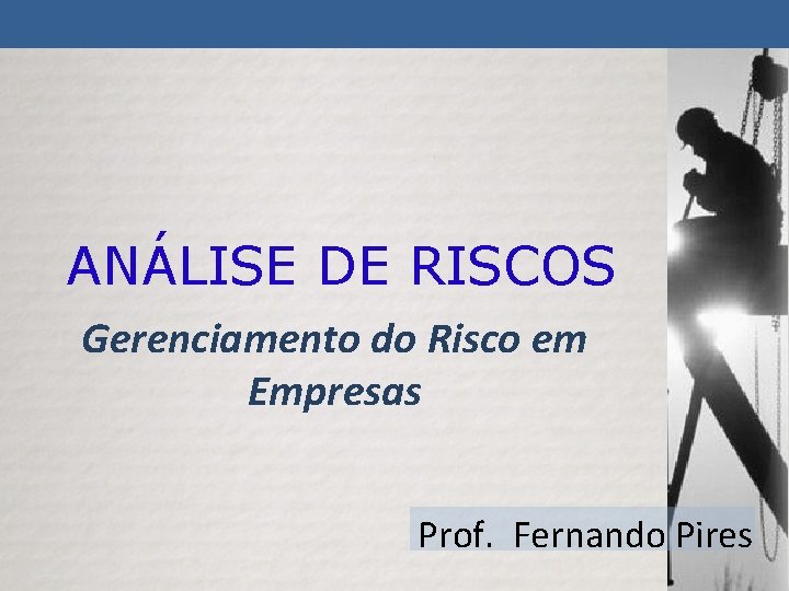 ANÁLISE DE RISCOS Gerenciamento do Risco em Empresas Prof. Fernando Pires 