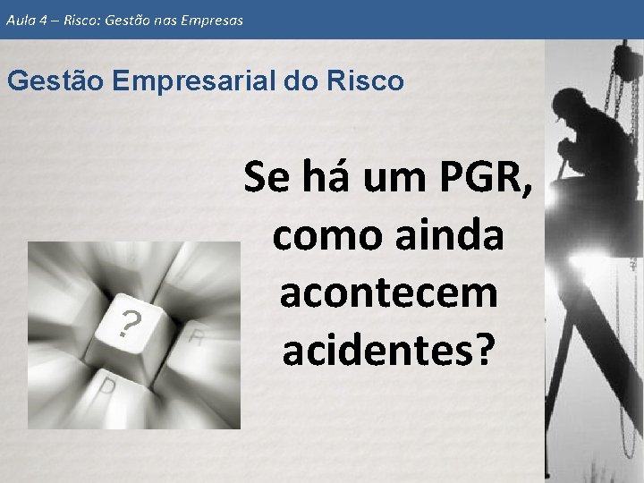 Aula 4 – Risco: Gestão nas Empresas Gestão Empresarial do Risco Se há um